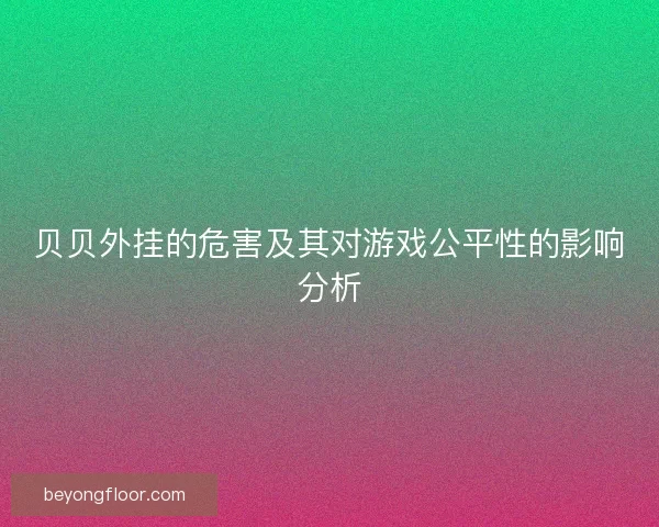 贝贝外挂的危害及其对游戏公平性的影响分析