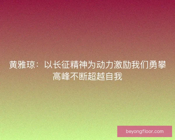 黄雅琼：以长征精神为动力激励我们勇攀高峰不断超越自我