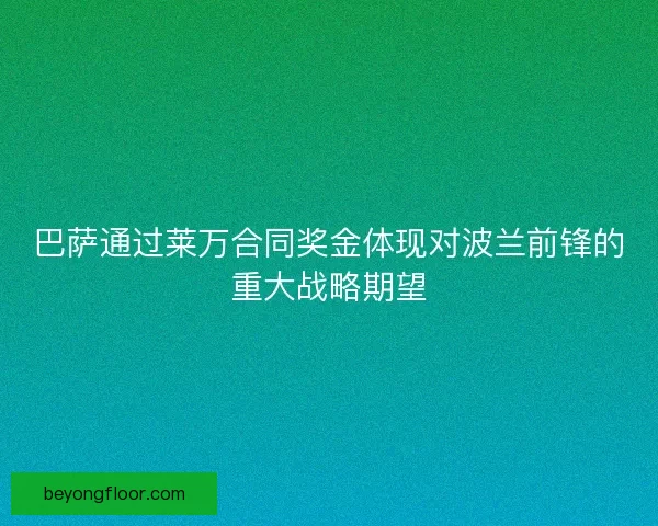 巴萨通过莱万合同奖金体现对波兰前锋的重大战略期望
